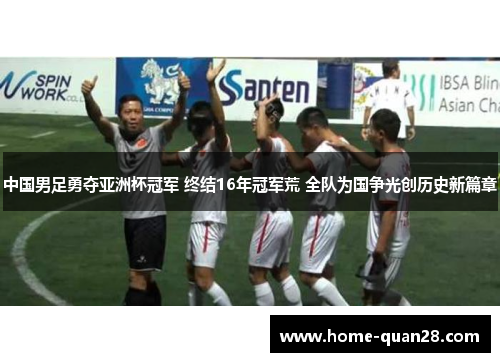 中国男足勇夺亚洲杯冠军 终结16年冠军荒 全队为国争光创历史新篇章 中国男足勇夺亚洲杯冠军 终结16年冠军荒 全队为国争光创历史新篇章
