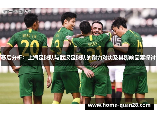 赛后分析：上海足球队与武汉足球队的耐力对决及其影响因素探讨