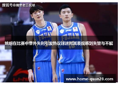 姚明在比赛中意外失利引发热议球迷对其表现感到失望与不解