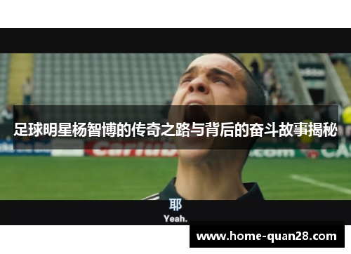 足球明星杨智博的传奇之路与背后的奋斗故事揭秘