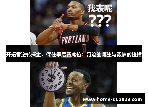 开拓者逆转掘金，保住季后赛席位：奇迹的诞生与激情的碰撞