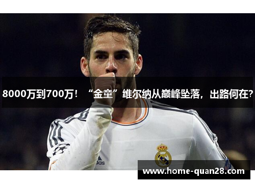 8000万到700万！“金童”维尔纳从巅峰坠落，出路何在？