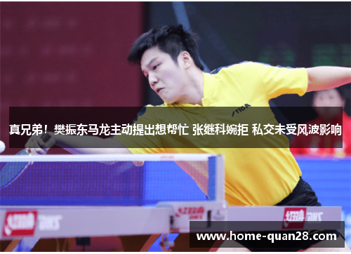 真兄弟！樊振东马龙主动提出想帮忙 张继科婉拒 私交未受风波影响