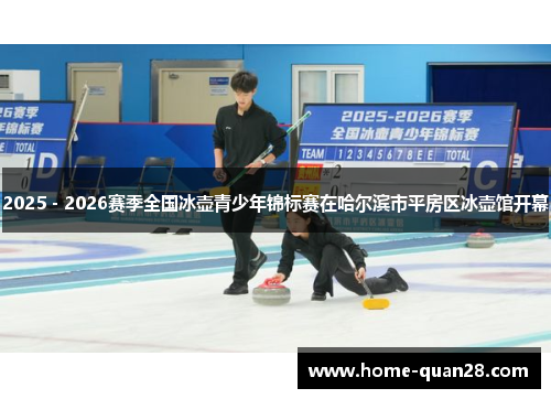 2025－2026赛季全国冰壶青少年锦标赛在哈尔滨市平房区冰壶馆开幕